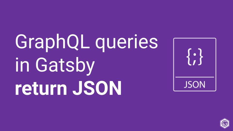 JSON logo with text "GraphQL queries in Gatsby return JSON